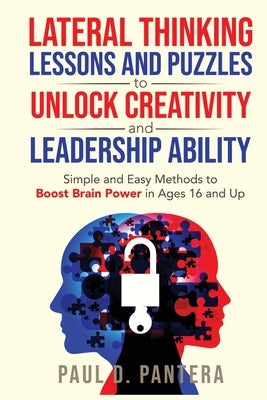 Lateral Thinking Lessons and Puzzles to Unlock Creativity and Leadership Ability: Simple and Easy Methods to Boost Brain Power in Ages 16 and Up Paperback Panterax Ltd