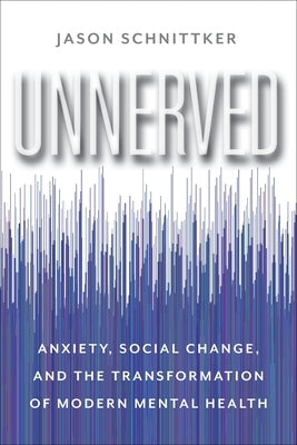 Unnerved: Anxiety, Social Change, and the Transformation of Modern Mental Health Paperback Columbia University Press