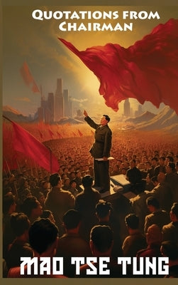 Quotations from Chairman Mao Tse-Tung: The Little Red Book by Tse-Tung, Mao