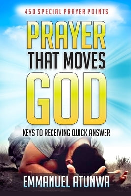 Prayer that moves God: Keys to receiving quick answer Paperback Createspace Independent Publishing Platform
