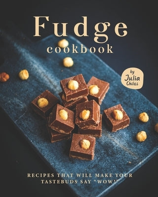 Fudge Cookbook: Recipes that will make your tastebuds say "Wow!" Paperback Independently Published