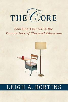 The Core: Teaching Your Child the Foundations of Classical Education: Teaching Your Child the Foundations of Classical Education Paperback St. Martin's Griffin