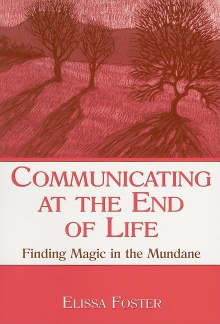 Communicating at the End of Life: Finding Magic in the Mundane Paperback Routledge