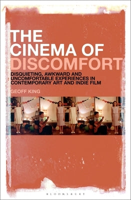 The Cinema of Discomfort: Disquieting, Awkward and Uncomfortable Experiences in Contemporary Art and Indie Film Paperback Bloomsbury Publishing PLC