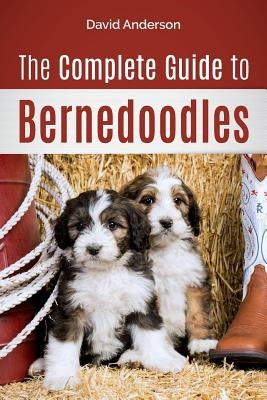 The Complete Guide to Bernedoodles: Everything you need to know to successfully raise your Bernedoodle puppy! Paperback Createspace Independent Publishing Platform