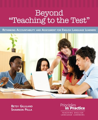 Beyond "teaching to the Test": Rethinking Accountability and Assessment for English Language Learners by Gilliland, Betsy