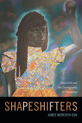 Shapeshifters: Black Girls and the Choreography of Citizenship Paperback Duke University Press