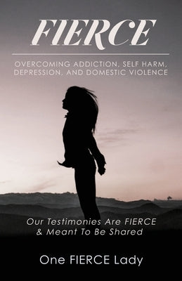 Fierce: Overcoming Addiction, Self Harm, Depression, and Domestic Violence Paperback Trilogy Christian Publishing