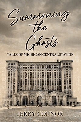 Summoning the Ghosts: Tales of Michigan Central Station Paperback MindStir Media