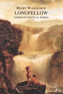 The Complete Poetical Works of Henry Wadsworth Longfellow Paperback Benediction Classics