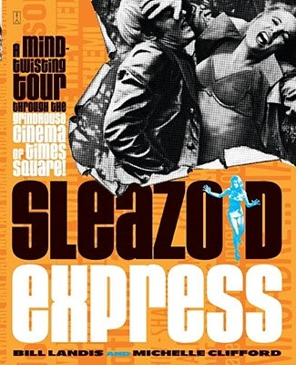 Sleazoid Express: A Mind-Twisted Tour Though the Grindhouse Cinema of Times Square Fireside