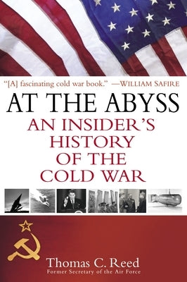 At the Abyss: An Insider's History of the Cold War by Reed, Thomas