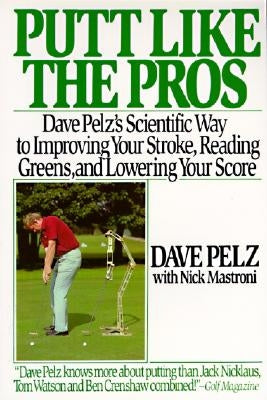 Putt Like the Pros: Dave Pelz's Scientific Guide to Improvin Paperback William Morrow & Company