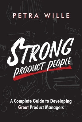 Strong Product People: A Complete Guide to Developing Great Product Managers Paperback Petra Wille Strong Product People