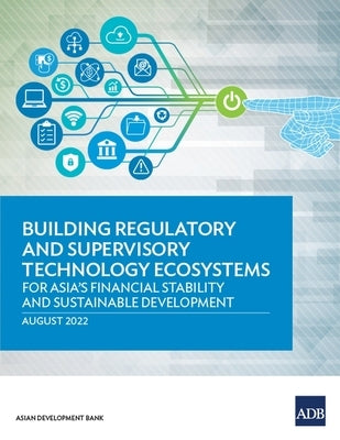 Building Regulatory and Supervisory Technology Ecosystems: For Asia's Financial Stability and Sustainable Development Paperback Asian Development Bank
