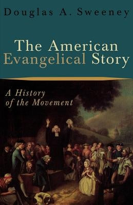 The American Evangelical Story: A History of the Movement Paperback Baker Academic