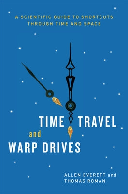 Time Travel and Warp Drives: A Scientific Guide to Shortcuts Through Time and Space Paperback University of Chicago Press
