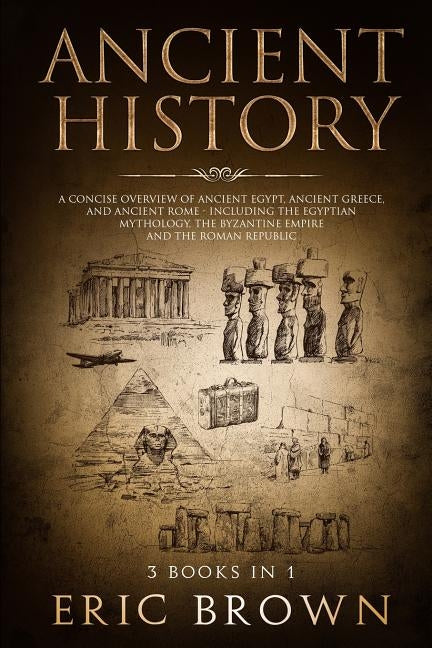 Ancient History: A Concise Overview of Ancient Egypt, Ancient Greece, and Ancient Rome: Including the Egyptian Mythology, the Byzantine Paperback Guy Saloniki
