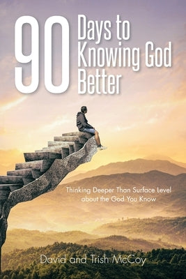 90 Days to Knowing God Better: Thinking Deeper Than Surface Level about the God You Know Paperback Christian Faith