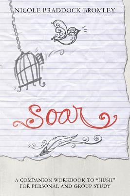 Soar: A Companion Workbook to Hush for Personal and Group Study Paperback iUniverse