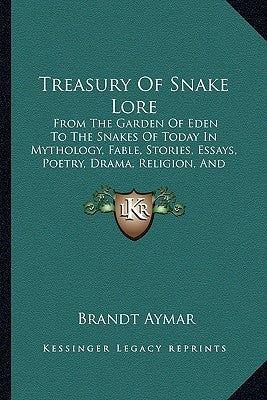 Treasury of Snake Lore: From the Garden of Eden to the Snakes of Today in Mythology, Fable, Stories, Essays, Poetry, Drama, Religion, and Pers Paperback Kessinger Publishing