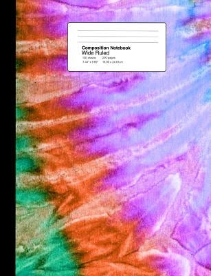 Composition Notebook Wide Ruled 7.44 X 9.69 Inches 100 Sheets / 200 Pages: Tie Dye Hippy Design Paperback Independently Published