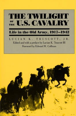 The Twilight of the U.S. Cavalry Paperback University Press of Kansas