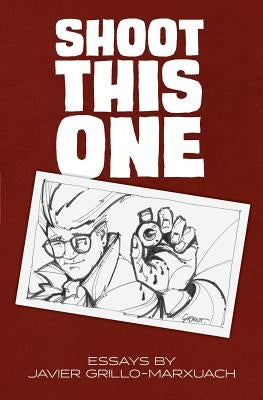 Shoot This One: Essays by Javier Grillo-Marxuach Paperback Createspace Independent Publishing Platform
