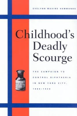 Childhood's Deadly Scourge: The Campaign to Control Diphtheria in New York City, 1880-1930 Paperback Johns Hopkins University Press