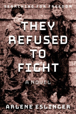 They Refused to Fight: Searching for Freedom Paperback Arlene Eslinger