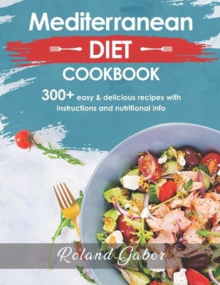 Mediterannean Diet Cookbook For Beginners: 300+ Delicious Recipes With Step-By-Step Instructions And Nutritional Information Paperback Independently Published