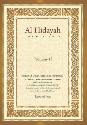 Al - Hidayah (The Guidance): A Translation Of Al Hidayah Fi Sharh Bidayat Al Mubtadi - Volume 1: A Classical Manual of Hanafi Law Paperback Createspace Independent Publishing Platform
