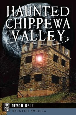 Haunted Chippewa Valley Paperback History Press