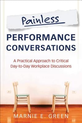 Painless Performance Conversations: A Practical Approach to Critical Day-To-Day Workplace Discussions Paperback Wiley