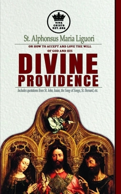 St. Alphonsus Maria Liguori on How to accept and love the will of God and his Divine Providence Includes quotations from St. John, Isaias, the Song of Paperback Independently Published