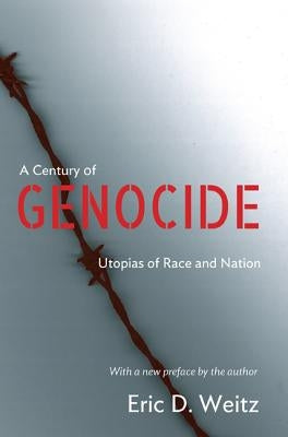 A Century of Genocide: Utopias of Race and Nation - Updated Edition by Weitz, Eric D.