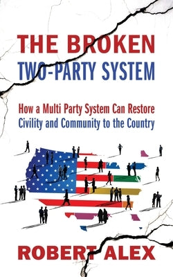 The Broken Two-Party System: How a Multi Party System Can Restore Civility and Community to the Country Paperback Outskirts Press