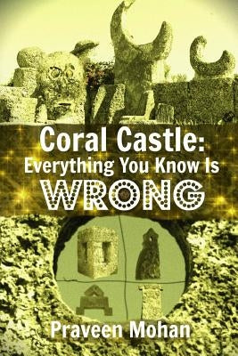 Coral Castle: Everything You Know Is Wrong Paperback Createspace Independent Publishing Platform