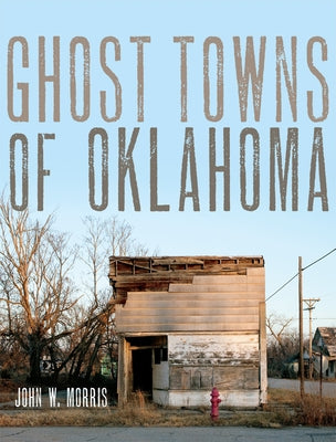 Ghost Towns of Oklahoma University of Oklahoma Press