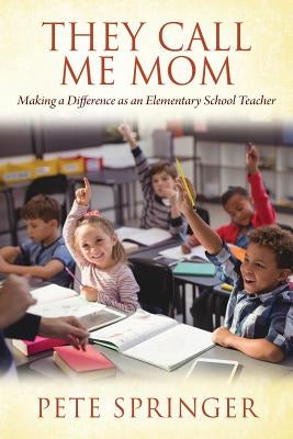They Call Me Mom: Making a Difference as an Elementary School Teacher Paperback Outskirts Press
