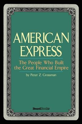 American Express: The People Who Built the Great Financial Empire Paperback Beard Books