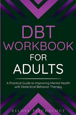 DBT Workbook for Adults: A Practical Guide to Improving Mental Health with Dialectical Behavior Therapy Paperback Thomas William Swain