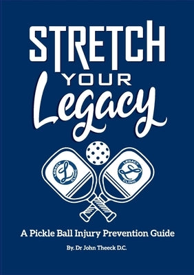Stretch Your Legacy: A Pickle Ball Injury Prevention Guide Paperback Lulu.com