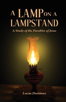 A Lamp on a Lampstand: A Study of the Parables of Jesus Paperback Lucas Doremus