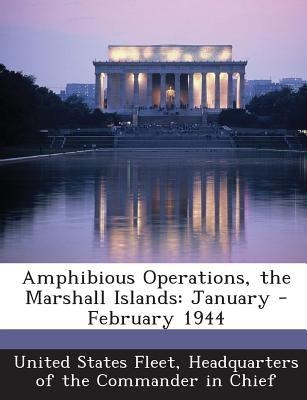 Amphibious Operations, the Marshall Islands: January - February 1944 Paperback Bibliogov