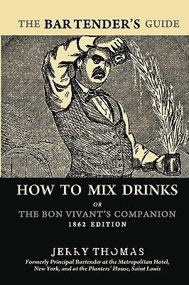The Bartender's Guide: How To Mix Drinks or The Bon Vivant's Companion: 1862 Edition Paperback Createspace Independent Publishing Platform