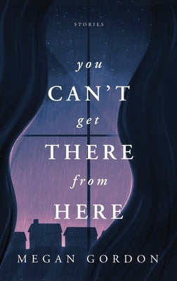 You Can't Get There From Here: Stories Paperback Allora Press