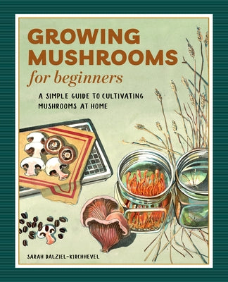 Growing Mushrooms for Beginners: A Simple Guide to Cultivating Mushrooms at Home Rockridge Press