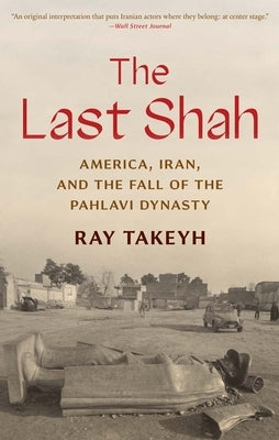 The Last Shah: America, Iran, and the Fall of the Pahlavi Dynasty Paperback Yale University Press