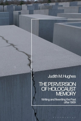 The Perversion of Holocaust Memory: Writing and Rewriting the Past after 1989 Paperback Bloomsbury Publishing PLC
